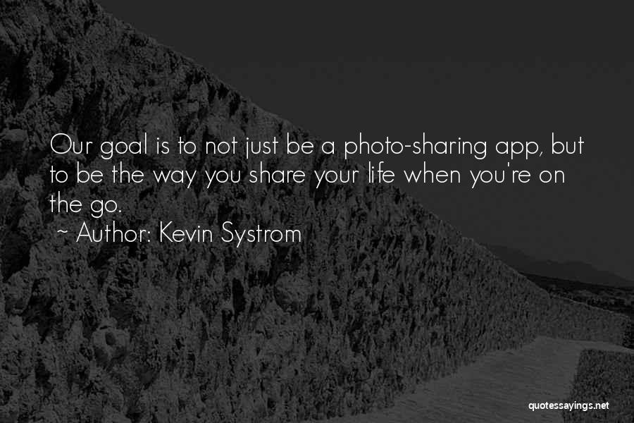 Kevin Systrom Quotes: Our Goal Is To Not Just Be A Photo-sharing App, But To Be The Way You Share Your Life When