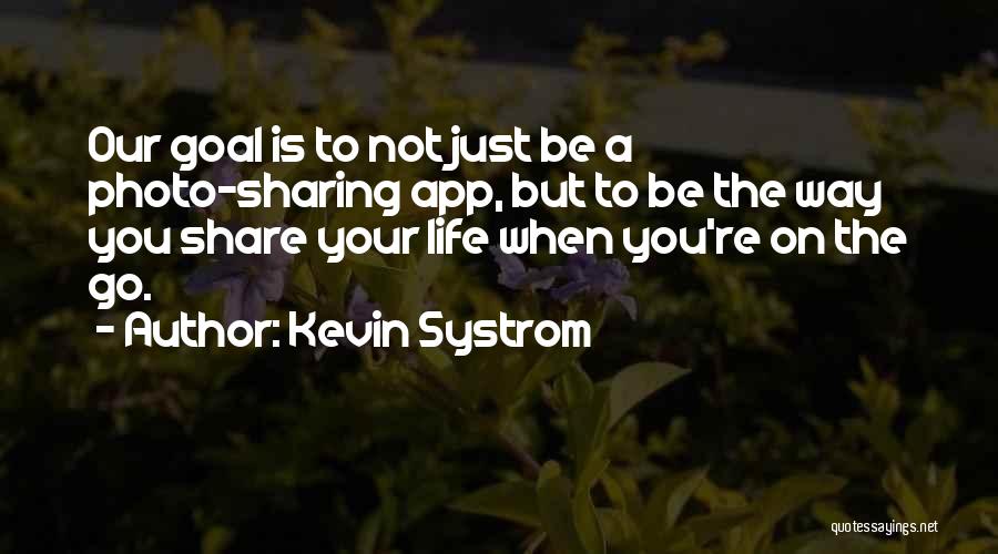 Kevin Systrom Quotes: Our Goal Is To Not Just Be A Photo-sharing App, But To Be The Way You Share Your Life When