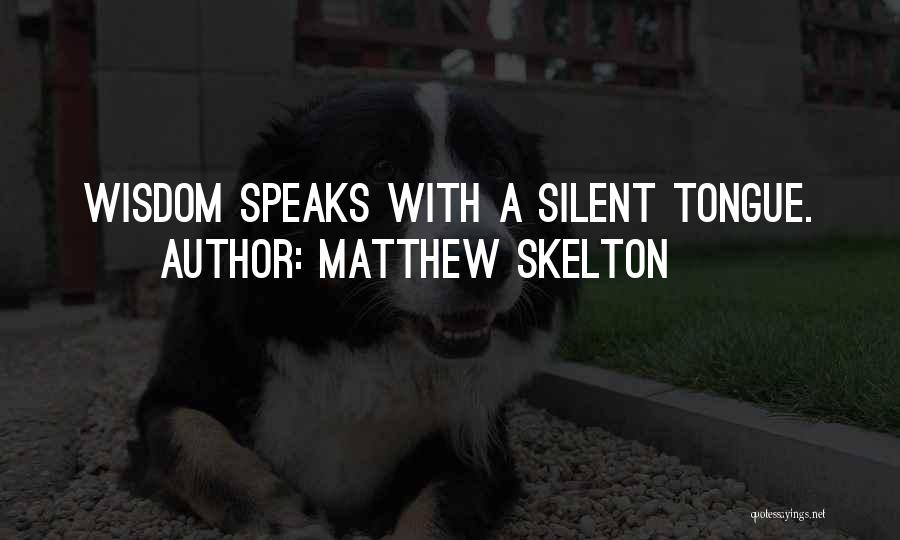 Matthew Skelton Quotes: Wisdom Speaks With A Silent Tongue.