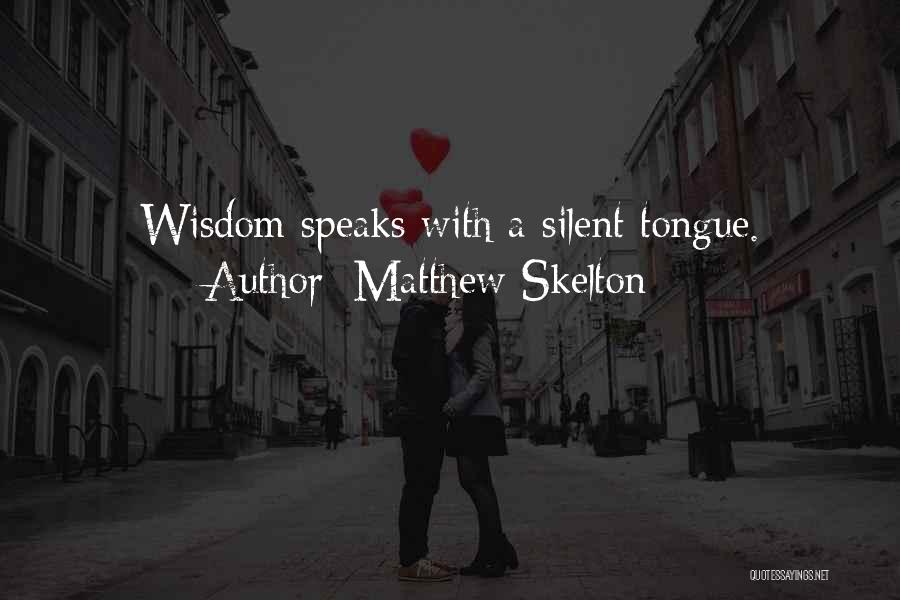 Matthew Skelton Quotes: Wisdom Speaks With A Silent Tongue.