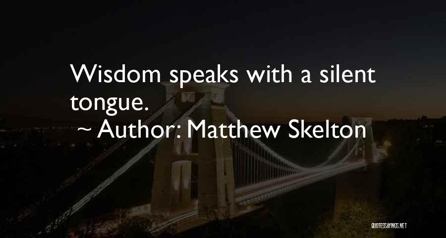 Matthew Skelton Quotes: Wisdom Speaks With A Silent Tongue.