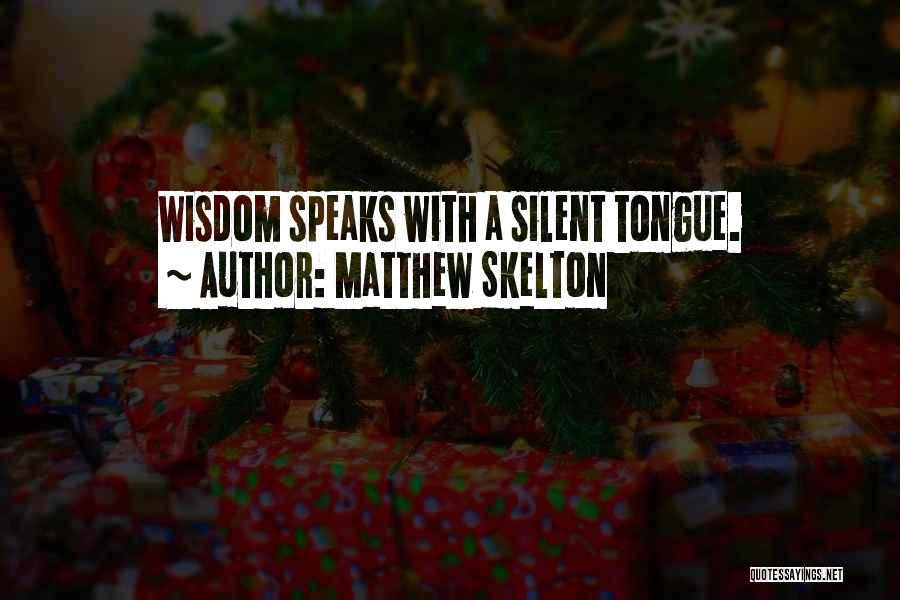 Matthew Skelton Quotes: Wisdom Speaks With A Silent Tongue.