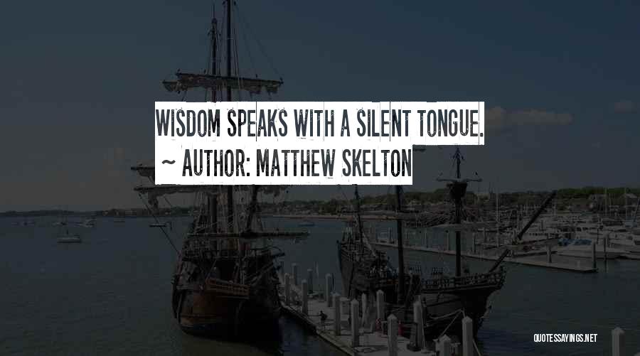 Matthew Skelton Quotes: Wisdom Speaks With A Silent Tongue.