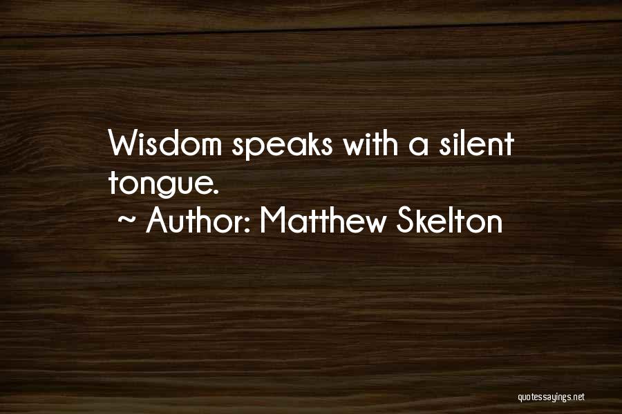 Matthew Skelton Quotes: Wisdom Speaks With A Silent Tongue.