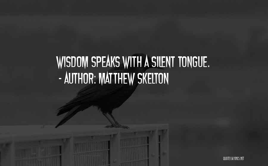 Matthew Skelton Quotes: Wisdom Speaks With A Silent Tongue.