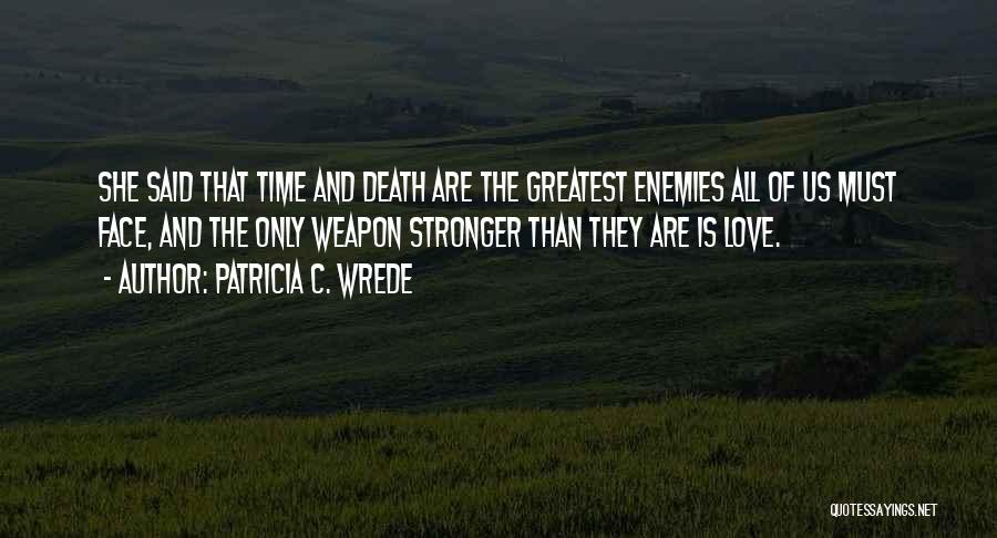 Patricia C. Wrede Quotes: She Said That Time And Death Are The Greatest Enemies All Of Us Must Face, And The Only Weapon Stronger