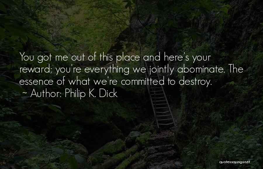 Philip K. Dick Quotes: You Got Me Out Of This Place And Here's Your Reward; You're Everything We Jointly Abominate. The Essence Of What