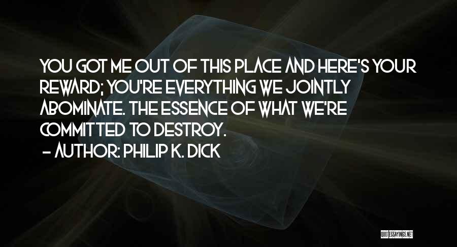 Philip K. Dick Quotes: You Got Me Out Of This Place And Here's Your Reward; You're Everything We Jointly Abominate. The Essence Of What
