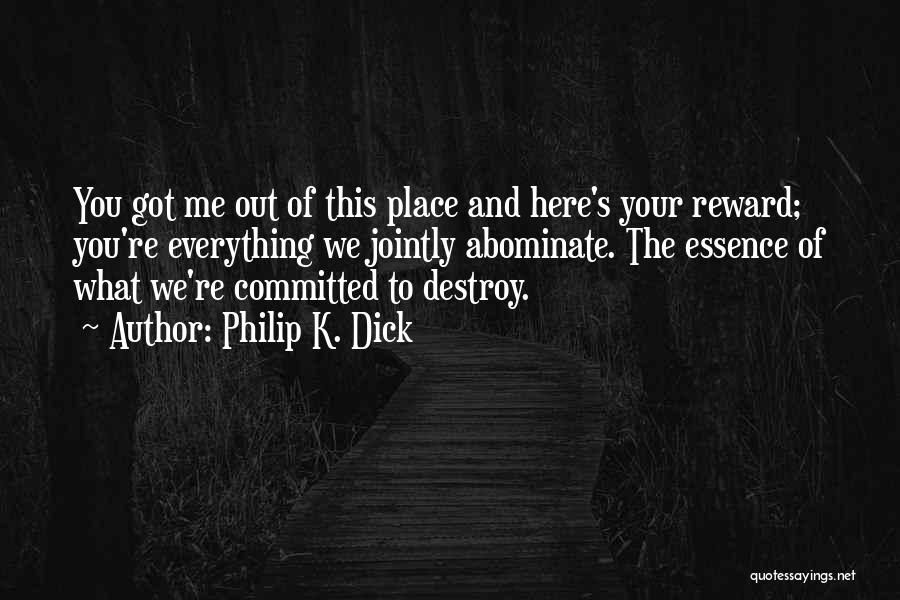 Philip K. Dick Quotes: You Got Me Out Of This Place And Here's Your Reward; You're Everything We Jointly Abominate. The Essence Of What