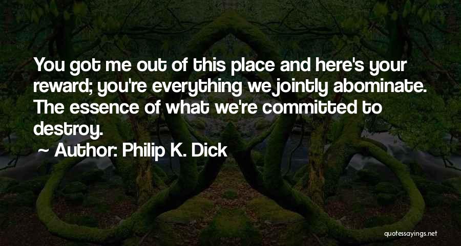 Philip K. Dick Quotes: You Got Me Out Of This Place And Here's Your Reward; You're Everything We Jointly Abominate. The Essence Of What