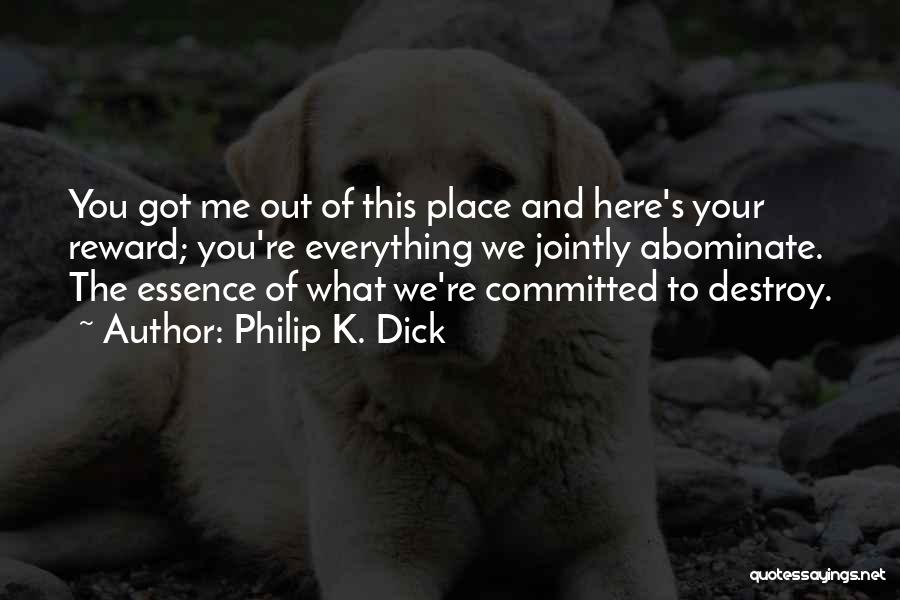 Philip K. Dick Quotes: You Got Me Out Of This Place And Here's Your Reward; You're Everything We Jointly Abominate. The Essence Of What