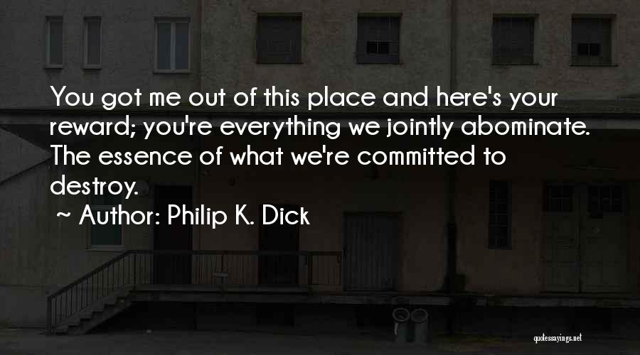 Philip K. Dick Quotes: You Got Me Out Of This Place And Here's Your Reward; You're Everything We Jointly Abominate. The Essence Of What