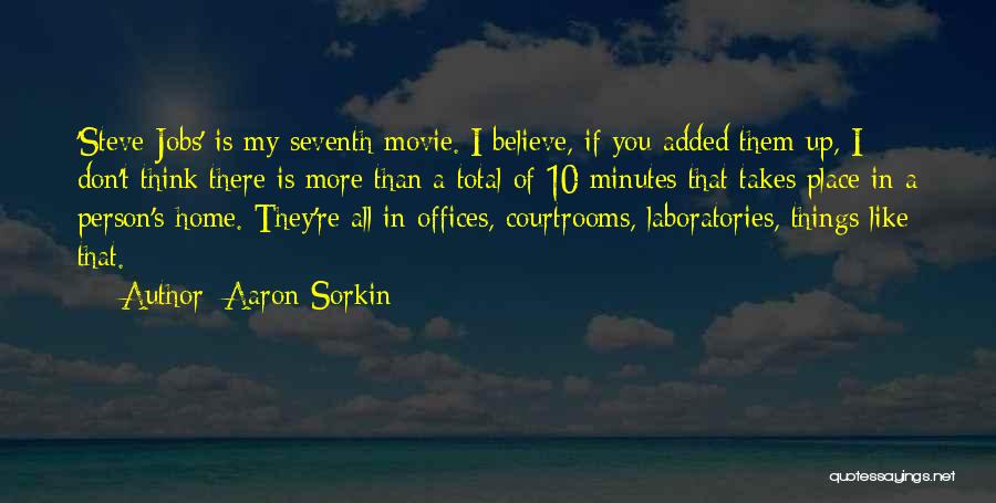 Aaron Sorkin Quotes: 'steve Jobs' Is My Seventh Movie. I Believe, If You Added Them Up, I Don't Think There Is More Than