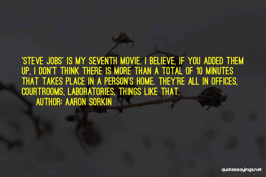 Aaron Sorkin Quotes: 'steve Jobs' Is My Seventh Movie. I Believe, If You Added Them Up, I Don't Think There Is More Than