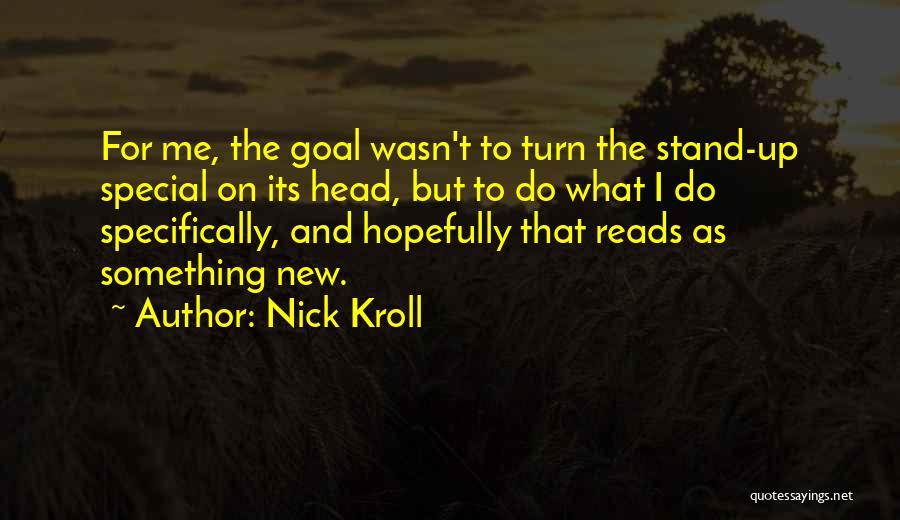 Nick Kroll Quotes: For Me, The Goal Wasn't To Turn The Stand-up Special On Its Head, But To Do What I Do Specifically,