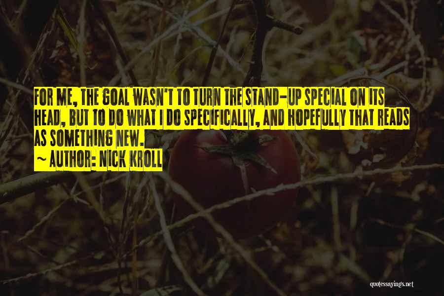 Nick Kroll Quotes: For Me, The Goal Wasn't To Turn The Stand-up Special On Its Head, But To Do What I Do Specifically,