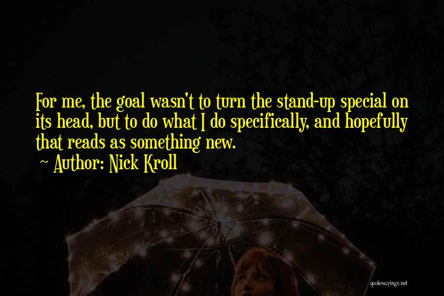 Nick Kroll Quotes: For Me, The Goal Wasn't To Turn The Stand-up Special On Its Head, But To Do What I Do Specifically,