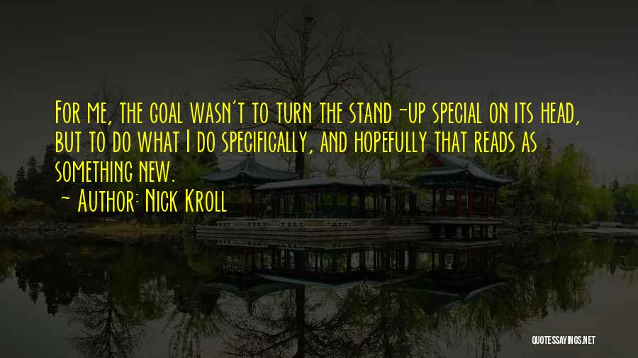 Nick Kroll Quotes: For Me, The Goal Wasn't To Turn The Stand-up Special On Its Head, But To Do What I Do Specifically,