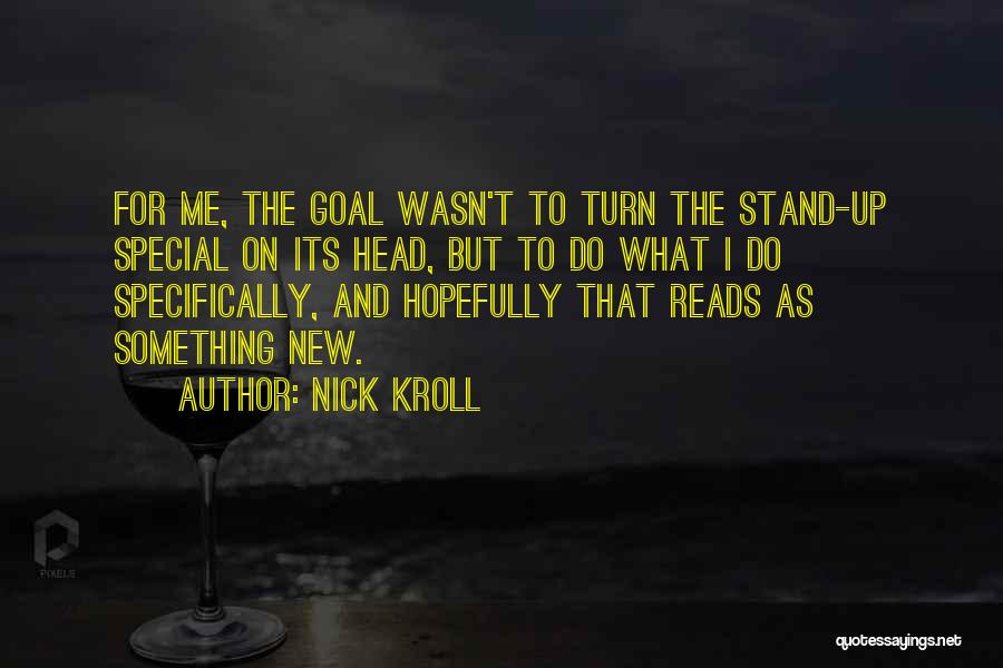 Nick Kroll Quotes: For Me, The Goal Wasn't To Turn The Stand-up Special On Its Head, But To Do What I Do Specifically,