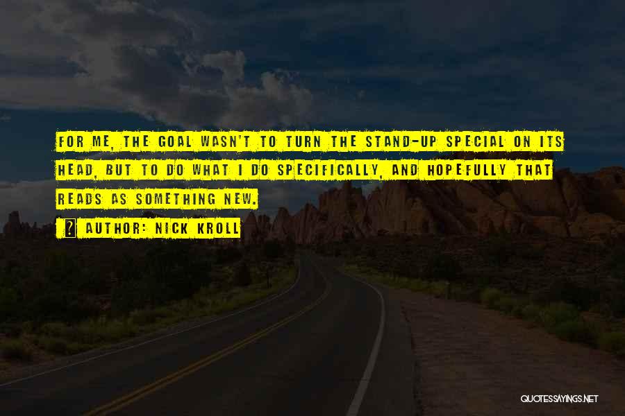 Nick Kroll Quotes: For Me, The Goal Wasn't To Turn The Stand-up Special On Its Head, But To Do What I Do Specifically,