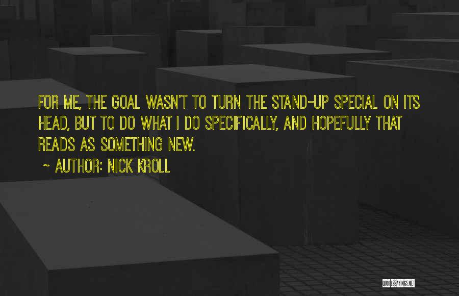 Nick Kroll Quotes: For Me, The Goal Wasn't To Turn The Stand-up Special On Its Head, But To Do What I Do Specifically,