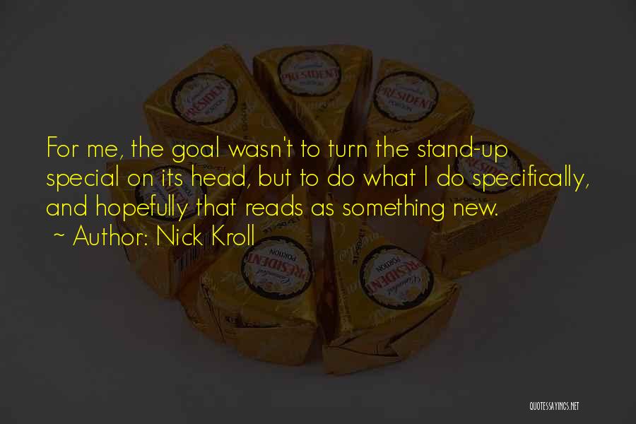 Nick Kroll Quotes: For Me, The Goal Wasn't To Turn The Stand-up Special On Its Head, But To Do What I Do Specifically,
