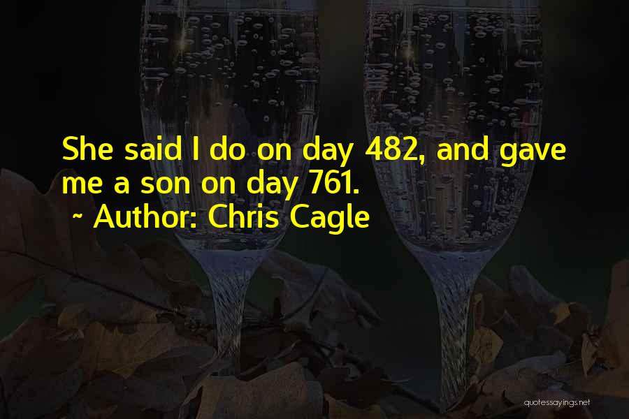 Chris Cagle Quotes: She Said I Do On Day 482, And Gave Me A Son On Day 761.