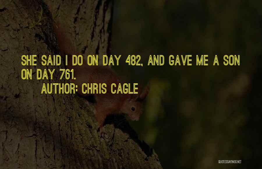 Chris Cagle Quotes: She Said I Do On Day 482, And Gave Me A Son On Day 761.