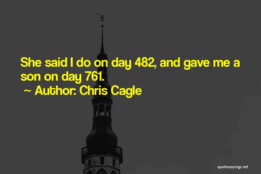 Chris Cagle Quotes: She Said I Do On Day 482, And Gave Me A Son On Day 761.