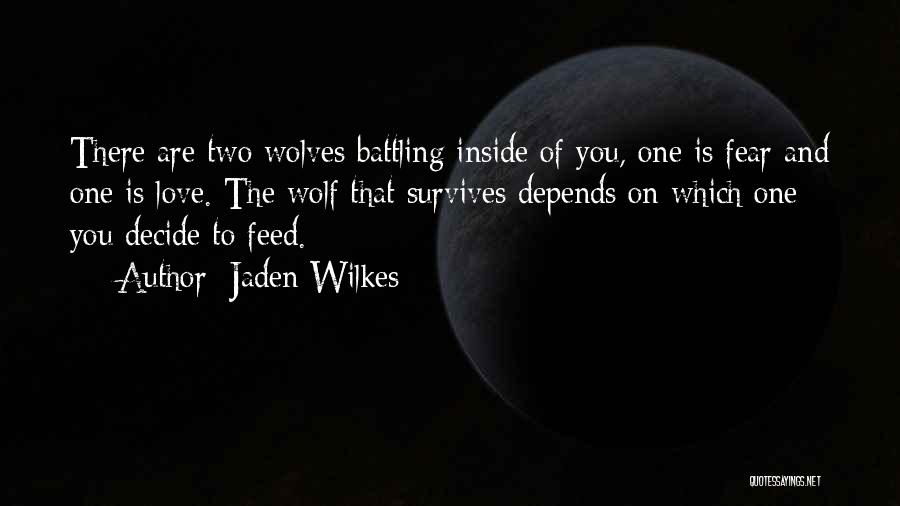 Jaden Wilkes Quotes: There Are Two Wolves Battling Inside Of You, One Is Fear And One Is Love. The Wolf That Survives Depends