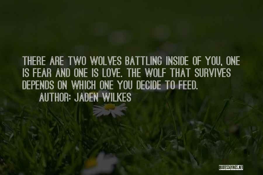 Jaden Wilkes Quotes: There Are Two Wolves Battling Inside Of You, One Is Fear And One Is Love. The Wolf That Survives Depends