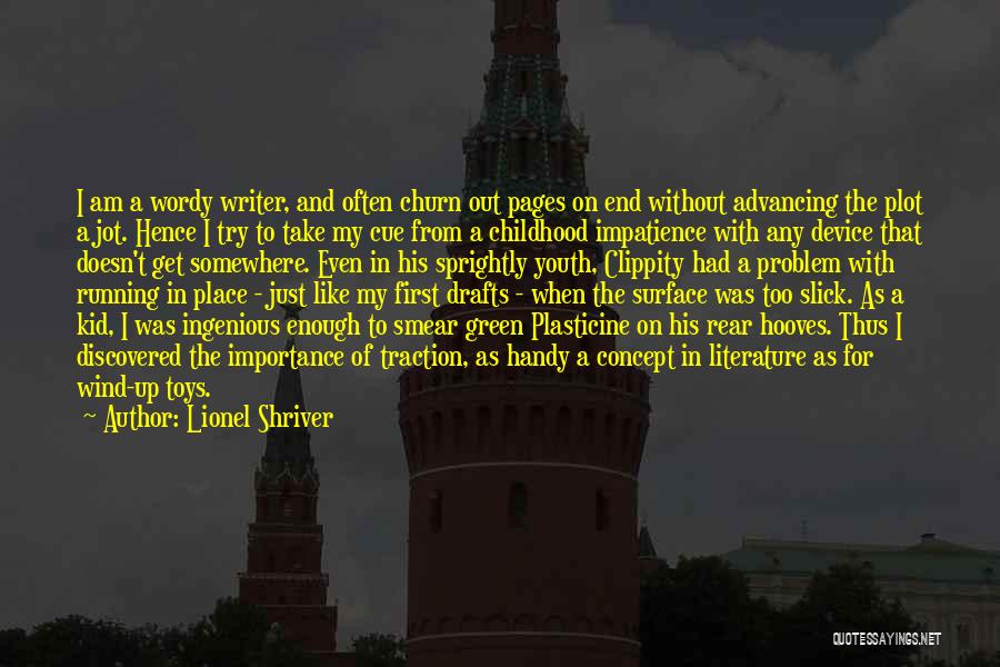 Lionel Shriver Quotes: I Am A Wordy Writer, And Often Churn Out Pages On End Without Advancing The Plot A Jot. Hence I