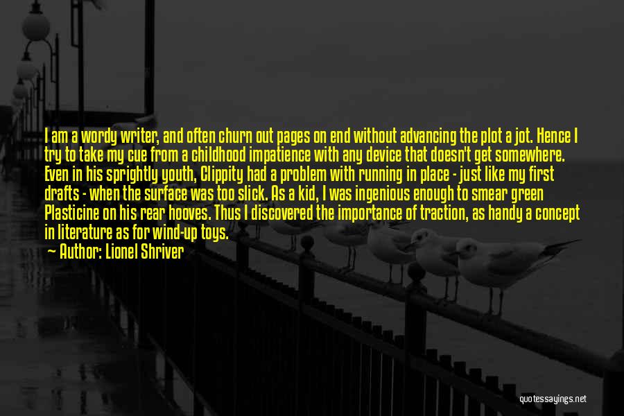 Lionel Shriver Quotes: I Am A Wordy Writer, And Often Churn Out Pages On End Without Advancing The Plot A Jot. Hence I