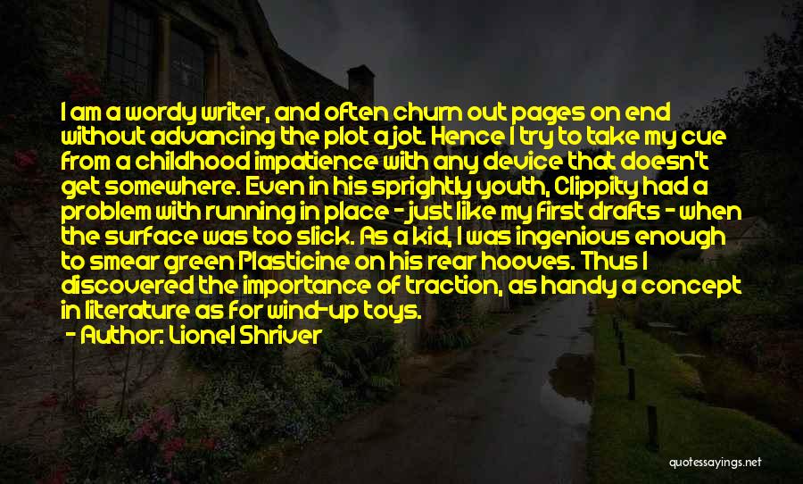 Lionel Shriver Quotes: I Am A Wordy Writer, And Often Churn Out Pages On End Without Advancing The Plot A Jot. Hence I