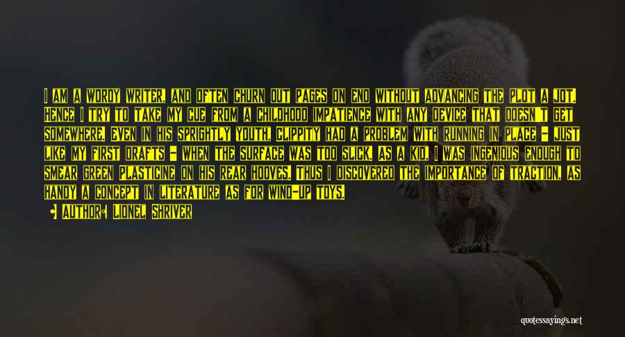 Lionel Shriver Quotes: I Am A Wordy Writer, And Often Churn Out Pages On End Without Advancing The Plot A Jot. Hence I