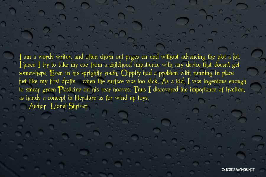 Lionel Shriver Quotes: I Am A Wordy Writer, And Often Churn Out Pages On End Without Advancing The Plot A Jot. Hence I