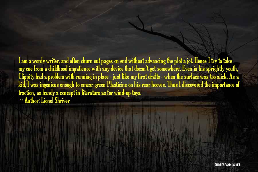 Lionel Shriver Quotes: I Am A Wordy Writer, And Often Churn Out Pages On End Without Advancing The Plot A Jot. Hence I