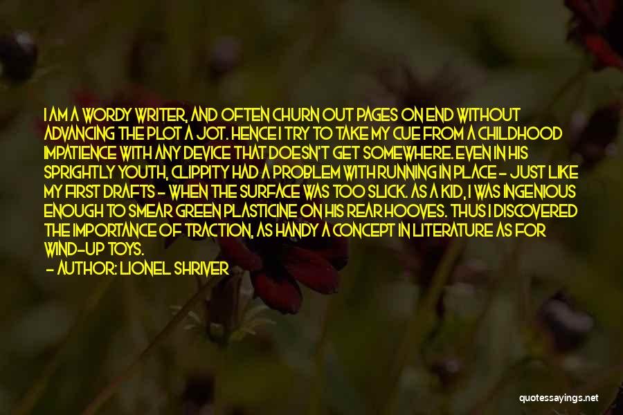 Lionel Shriver Quotes: I Am A Wordy Writer, And Often Churn Out Pages On End Without Advancing The Plot A Jot. Hence I