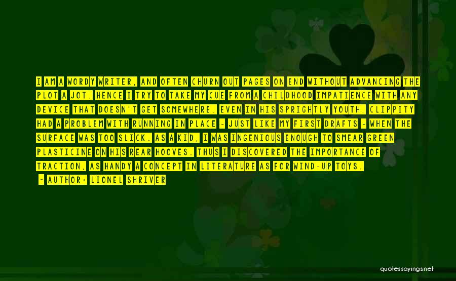 Lionel Shriver Quotes: I Am A Wordy Writer, And Often Churn Out Pages On End Without Advancing The Plot A Jot. Hence I