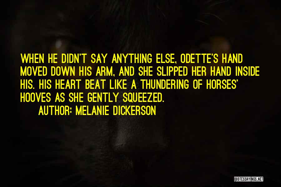Melanie Dickerson Quotes: When He Didn't Say Anything Else, Odette's Hand Moved Down His Arm, And She Slipped Her Hand Inside His. His