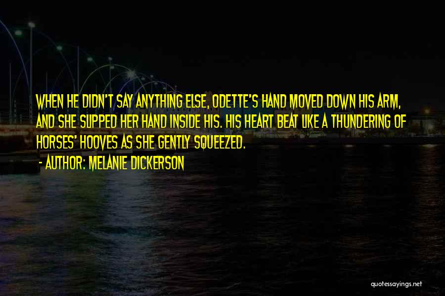 Melanie Dickerson Quotes: When He Didn't Say Anything Else, Odette's Hand Moved Down His Arm, And She Slipped Her Hand Inside His. His