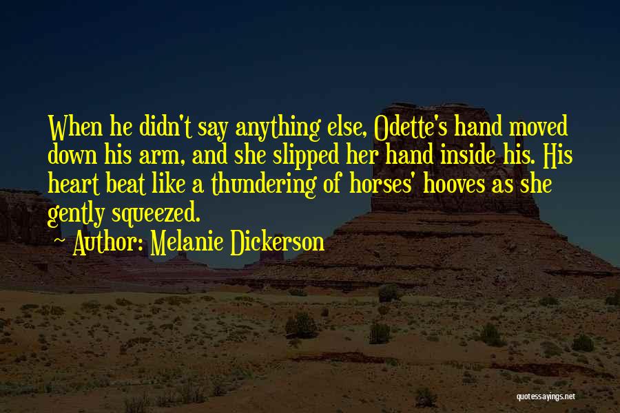 Melanie Dickerson Quotes: When He Didn't Say Anything Else, Odette's Hand Moved Down His Arm, And She Slipped Her Hand Inside His. His