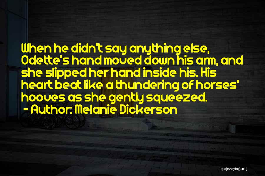 Melanie Dickerson Quotes: When He Didn't Say Anything Else, Odette's Hand Moved Down His Arm, And She Slipped Her Hand Inside His. His