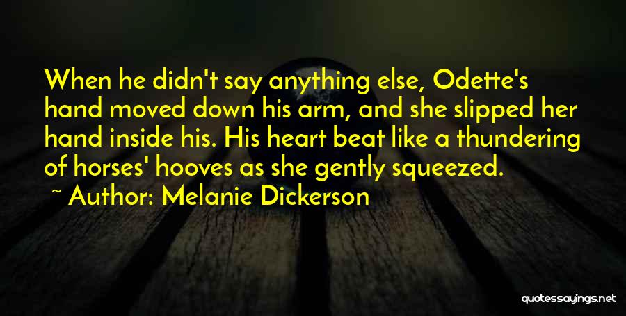 Melanie Dickerson Quotes: When He Didn't Say Anything Else, Odette's Hand Moved Down His Arm, And She Slipped Her Hand Inside His. His