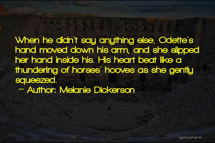 Melanie Dickerson Quotes: When He Didn't Say Anything Else, Odette's Hand Moved Down His Arm, And She Slipped Her Hand Inside His. His