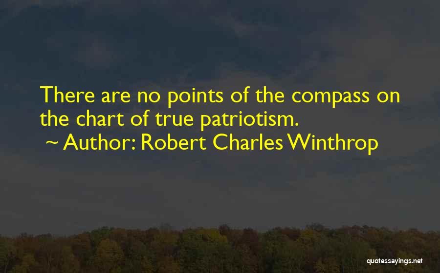 Robert Charles Winthrop Quotes: There Are No Points Of The Compass On The Chart Of True Patriotism.