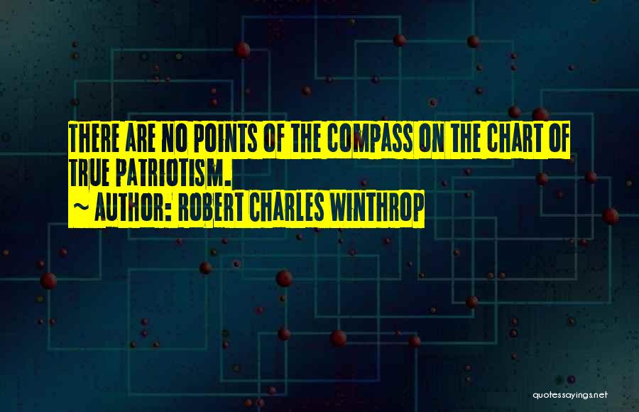 Robert Charles Winthrop Quotes: There Are No Points Of The Compass On The Chart Of True Patriotism.