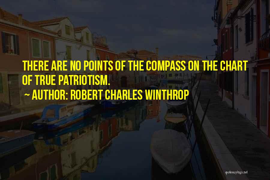 Robert Charles Winthrop Quotes: There Are No Points Of The Compass On The Chart Of True Patriotism.