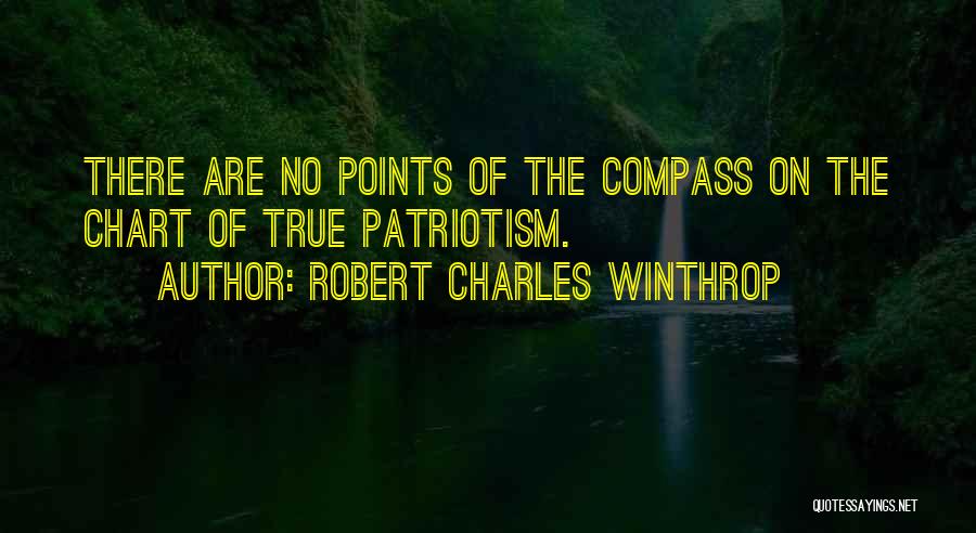 Robert Charles Winthrop Quotes: There Are No Points Of The Compass On The Chart Of True Patriotism.