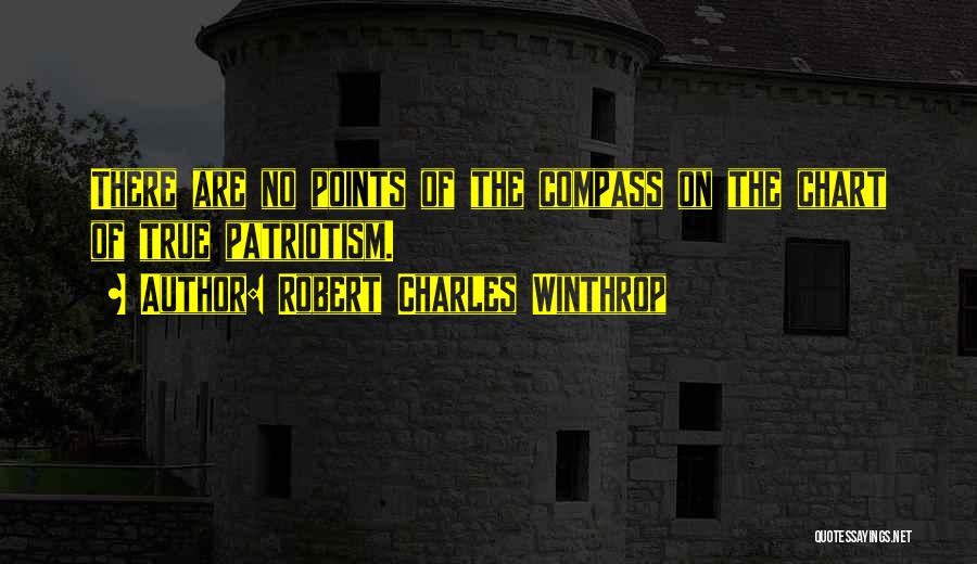 Robert Charles Winthrop Quotes: There Are No Points Of The Compass On The Chart Of True Patriotism.